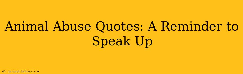 Animal Abuse Quotes: A Reminder to Speak Up