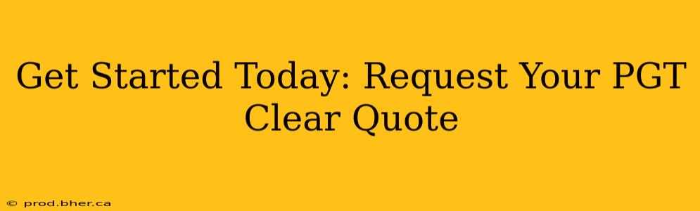 Get Started Today: Request Your PGT Clear Quote