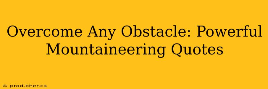Overcome Any Obstacle: Powerful Mountaineering Quotes