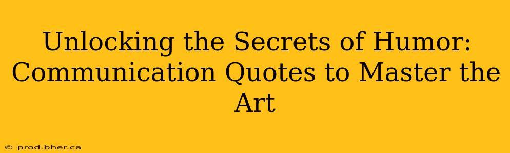 Unlocking the Secrets of Humor:  Communication Quotes to Master the Art