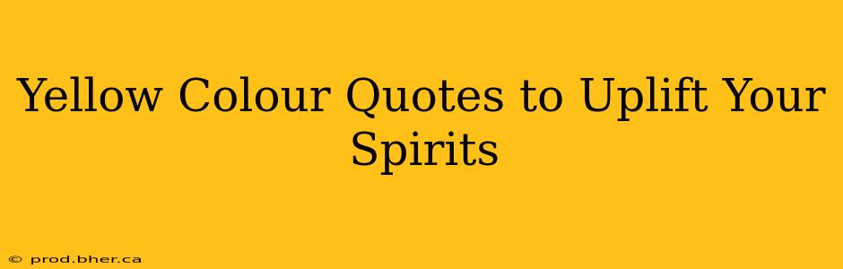 Yellow Colour Quotes to Uplift Your Spirits